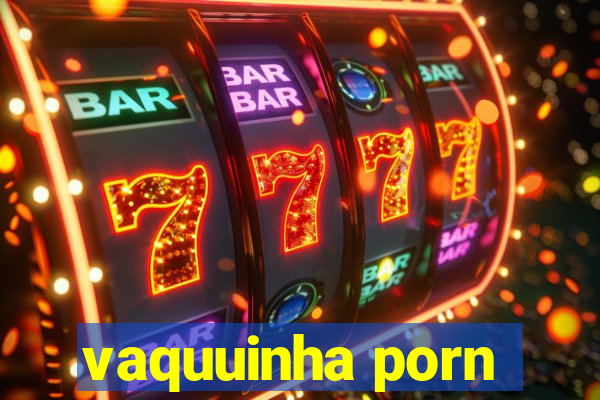 vaquuinha porn